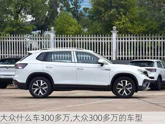 大众什么车300多万,大众300多万的车型