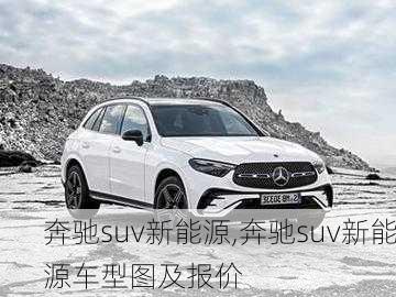 奔驰suv新能源,奔驰suv新能源车型图及报价