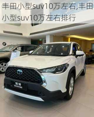 丰田小型suv10万左右,丰田小型suv10万左右排行