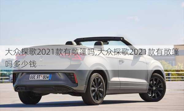 大众探歌2021款有敞篷吗,大众探歌2021款有敞篷吗多少钱