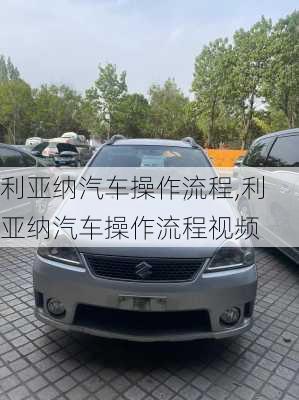 利亚纳汽车操作流程,利亚纳汽车操作流程视频