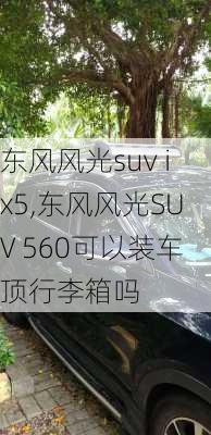 东风风光suv ix5,东风风光SUV 560可以装车顶行李箱吗