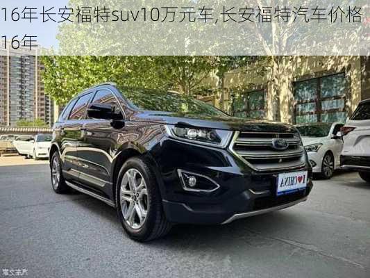 16年长安福特suv10万元车,长安福特汽车价格16年