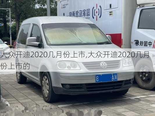 大众开迪2020几月份上市,大众开迪2020几月份上市的