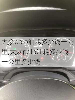 大众polo油耗多少钱一公里,大众polo油耗多少钱一公里多少钱