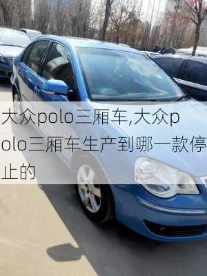 大众polo三厢车,大众polo三厢车生产到哪一款停止的