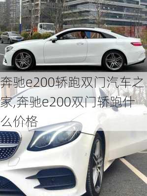 奔驰e200轿跑双门汽车之家,奔驰e200双门轿跑什么价格