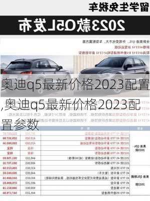 奥迪q5最新价格2023配置,奥迪q5最新价格2023配置参数