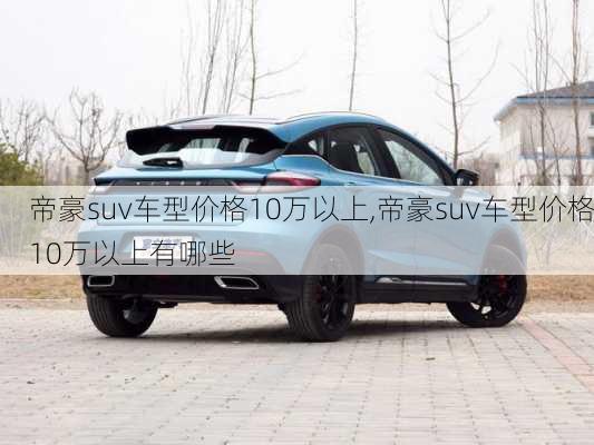 帝豪suv车型价格10万以上,帝豪suv车型价格10万以上有哪些