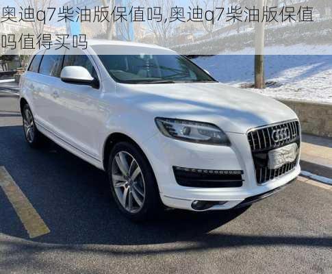 奥迪q7柴油版保值吗,奥迪q7柴油版保值吗值得买吗