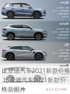 比亚迪汽车2021新款价格,比亚迪汽车2021新款价格及图片