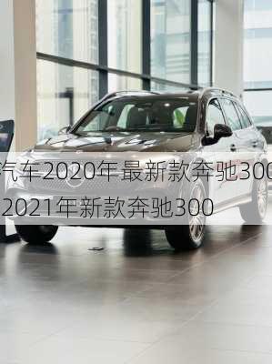 汽车2020年最新款奔驰300,2021年新款奔驰300