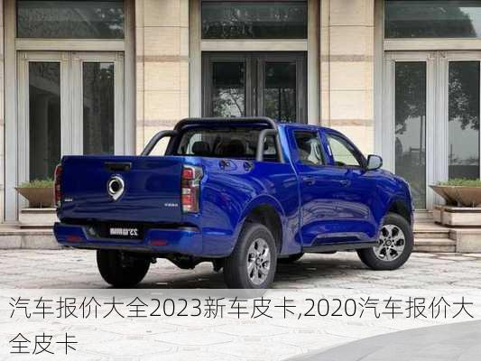 汽车报价大全2023新车皮卡,2020汽车报价大全皮卡