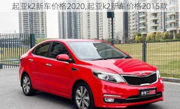 起亚k2新车价格2020,起亚k2新车价格2015款