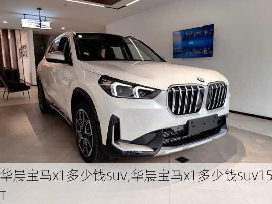 华晨宝马x1多少钱suv,华晨宝马x1多少钱suv15T