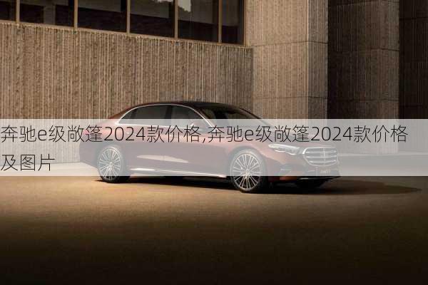 奔驰e级敞篷2024款价格,奔驰e级敞篷2024款价格及图片