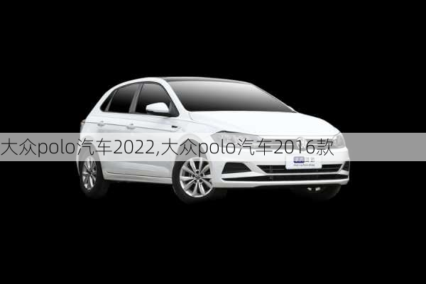 大众polo汽车2022,大众polo汽车2016款