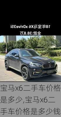 宝马x6二手车价格是多少,宝马x6二手车价格是多少钱