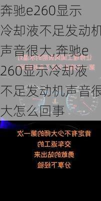 奔驰e260显示冷却液不足发动机声音很大,奔驰e260显示冷却液不足发动机声音很大怎么回事