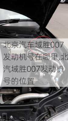 北京汽车域胜007发动机号在哪里,北汽域胜007发动机号的位置