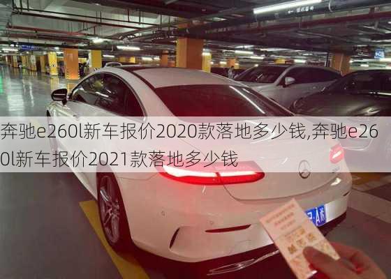 奔驰e260l新车报价2020款落地多少钱,奔驰e260l新车报价2021款落地多少钱