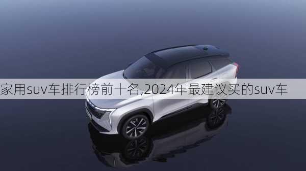 家用suv车排行榜前十名,2024年最建议买的suv车