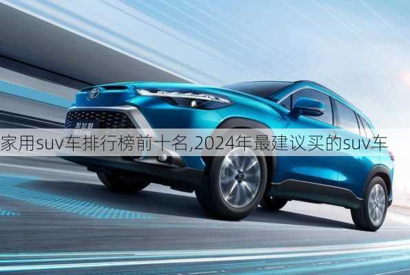 家用suv车排行榜前十名,2024年最建议买的suv车