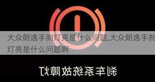 大众朗逸手刹灯亮是什么问题,大众朗逸手刹灯亮是什么问题啊