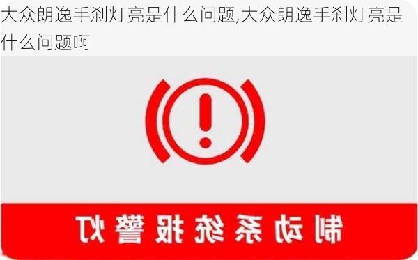 大众朗逸手刹灯亮是什么问题,大众朗逸手刹灯亮是什么问题啊