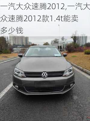 一汽大众速腾2012,一汽大众速腾2012款1.4t能卖多少钱