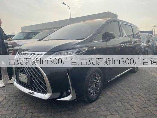 雷克萨斯lm300广告,雷克萨斯lm300广告语