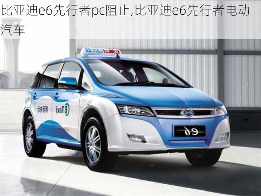 比亚迪e6先行者pc阻止,比亚迪e6先行者电动汽车