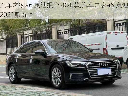 汽车之家a6l奥迪报价2020款,汽车之家a6l奥迪2021款价格