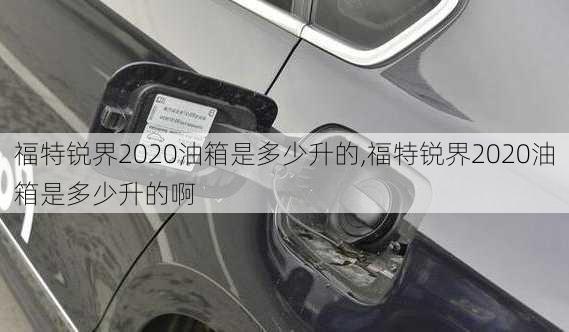 福特锐界2020油箱是多少升的,福特锐界2020油箱是多少升的啊