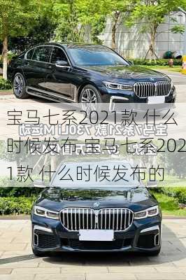 宝马七系2021款 什么时候发布,宝马七系2021款 什么时候发布的