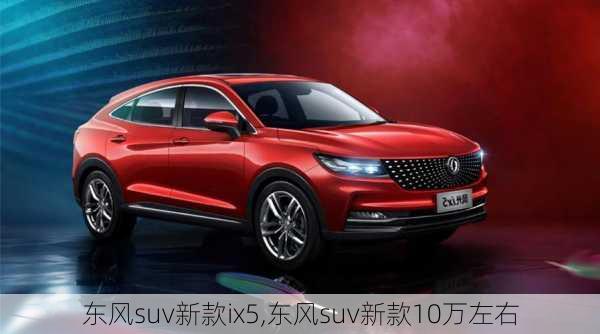 东风suv新款ix5,东风suv新款10万左右