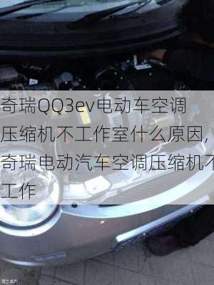 奇瑞QQ3ev电动车空调压缩机不工作室什么原因,奇瑞电动汽车空调压缩机不工作