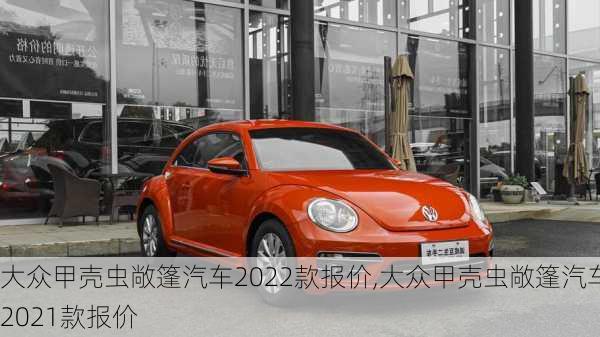 大众甲壳虫敞篷汽车2022款报价,大众甲壳虫敞篷汽车2021款报价