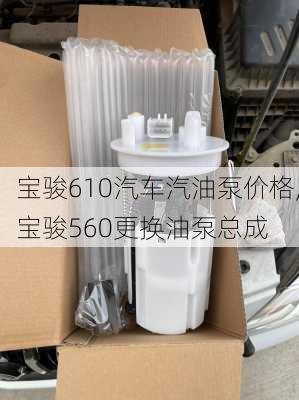 宝骏610汽车汽油泵价格,宝骏560更换油泵总成