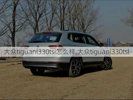 大众tiguanl330tsi怎么样,大众tiguanl330tsl