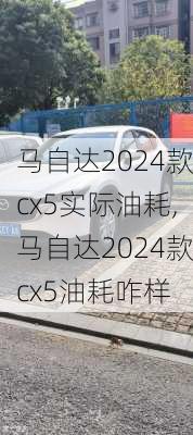 马自达2024款cx5实际油耗,马自达2024款cx5油耗咋样