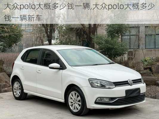 大众polo大概多少钱一辆,大众polo大概多少钱一辆新车